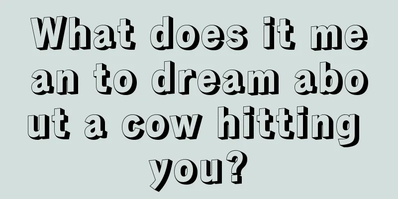 What does it mean to dream about a cow hitting you?