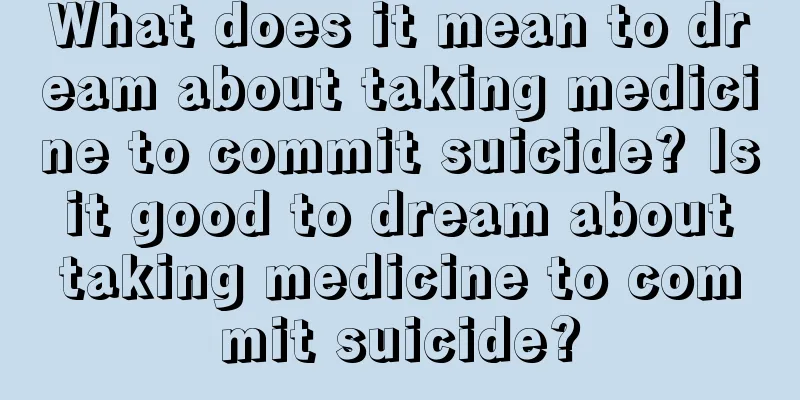 What does it mean to dream about taking medicine to commit suicide? Is it good to dream about taking medicine to commit suicide?