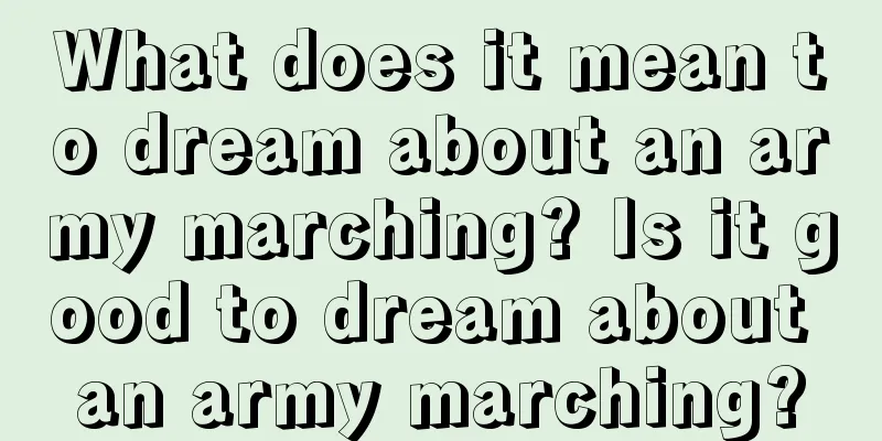 What does it mean to dream about an army marching? Is it good to dream about an army marching?