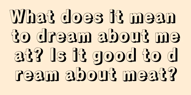 What does it mean to dream about meat? Is it good to dream about meat?