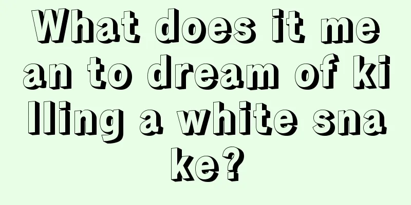 What does it mean to dream of killing a white snake?