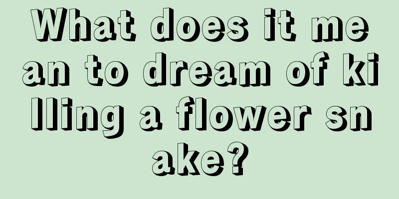 What does it mean to dream of killing a flower snake?