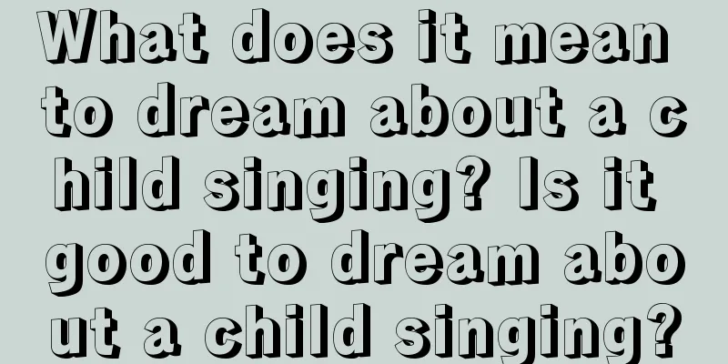 What does it mean to dream about a child singing? Is it good to dream about a child singing?