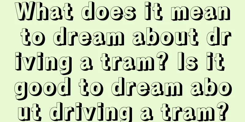 What does it mean to dream about driving a tram? Is it good to dream about driving a tram?