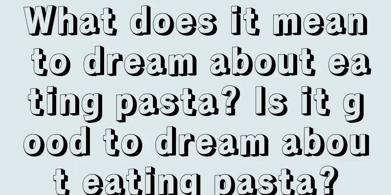 What does it mean to dream about eating pasta? Is it good to dream about eating pasta?