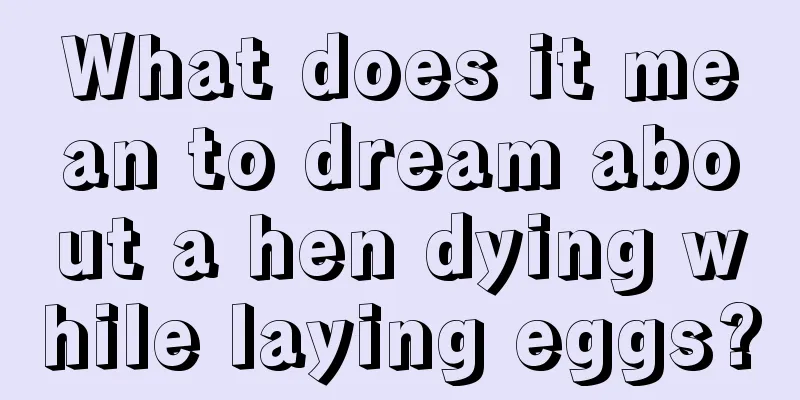 What does it mean to dream about a hen dying while laying eggs?