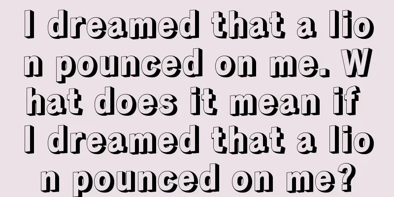 I dreamed that a lion pounced on me. What does it mean if I dreamed that a lion pounced on me?