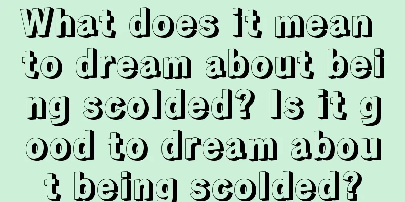 What does it mean to dream about being scolded? Is it good to dream about being scolded?