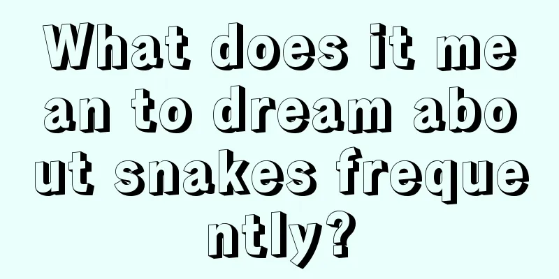 What does it mean to dream about snakes frequently?