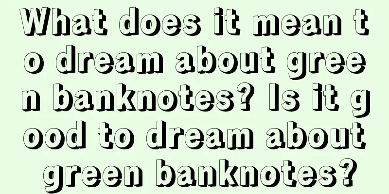 What does it mean to dream about green banknotes? Is it good to dream about green banknotes?