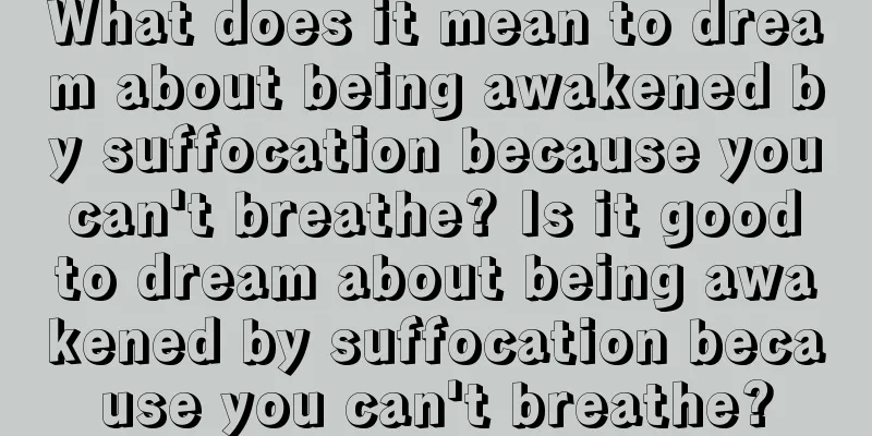 What does it mean to dream about being awakened by suffocation because you can't breathe? Is it good to dream about being awakened by suffocation because you can't breathe?