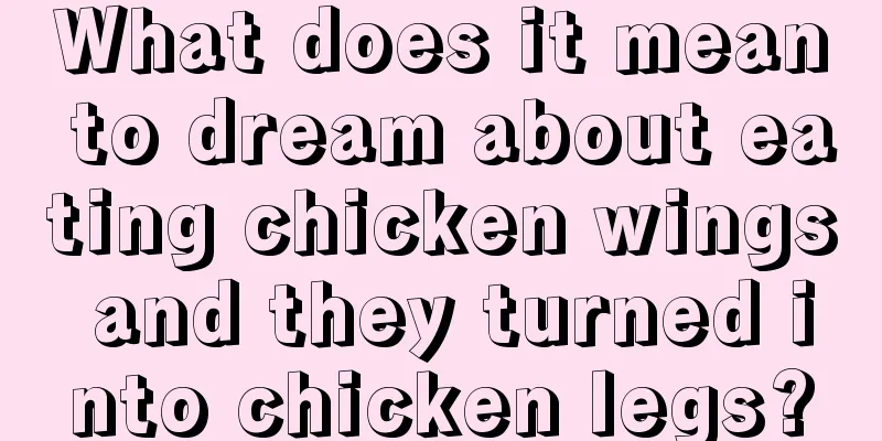 What does it mean to dream about eating chicken wings and they turned into chicken legs?