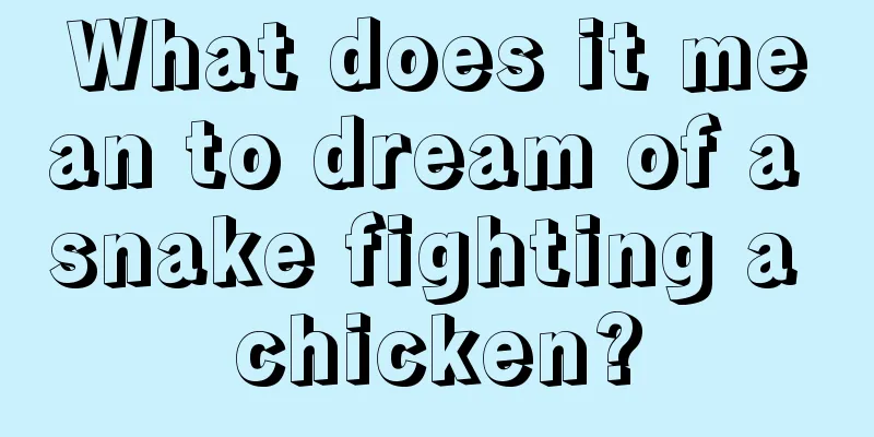 What does it mean to dream of a snake fighting a chicken?