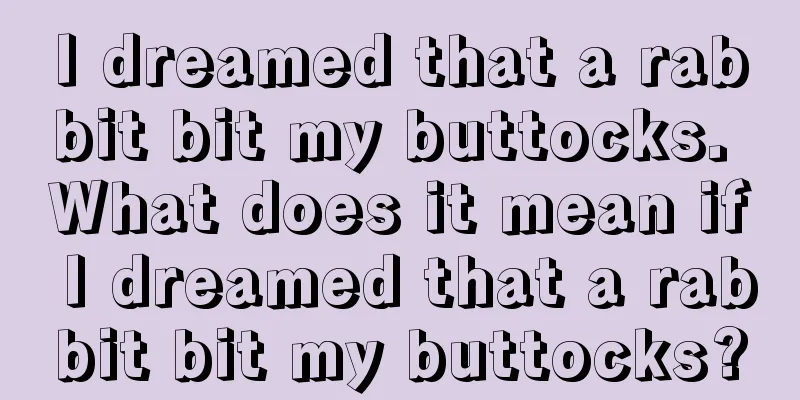 I dreamed that a rabbit bit my buttocks. What does it mean if I dreamed that a rabbit bit my buttocks?