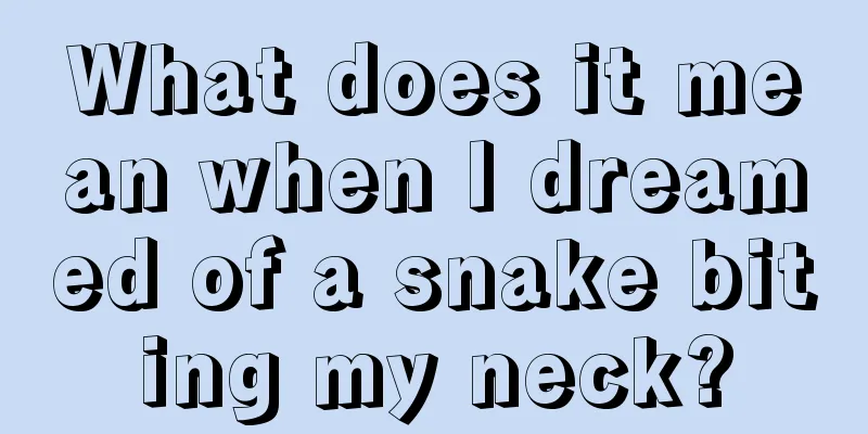 What does it mean when I dreamed of a snake biting my neck?