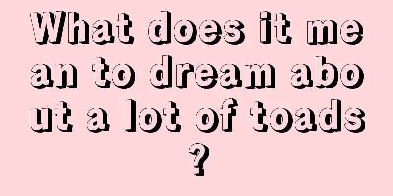 What does it mean to dream about a lot of toads?