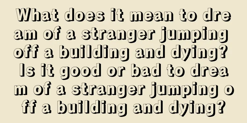 What does it mean to dream of a stranger jumping off a building and dying? Is it good or bad to dream of a stranger jumping off a building and dying?