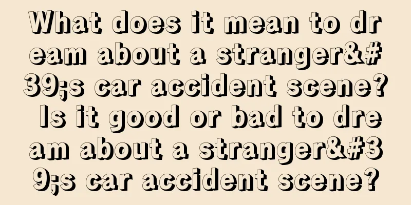 What does it mean to dream about a stranger's car accident scene? Is it good or bad to dream about a stranger's car accident scene?