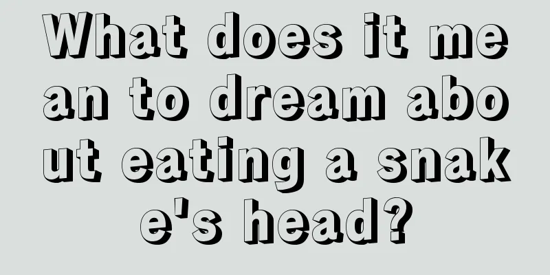 What does it mean to dream about eating a snake's head?