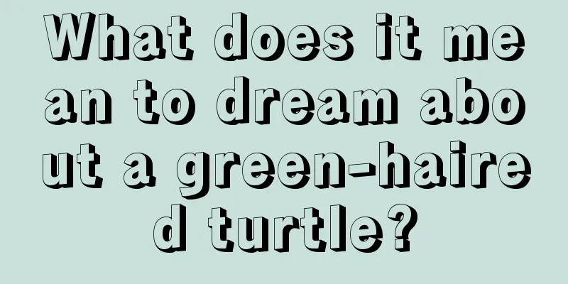 What does it mean to dream about a green-haired turtle?