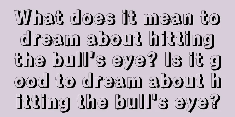 What does it mean to dream about hitting the bull's eye? Is it good to dream about hitting the bull's eye?