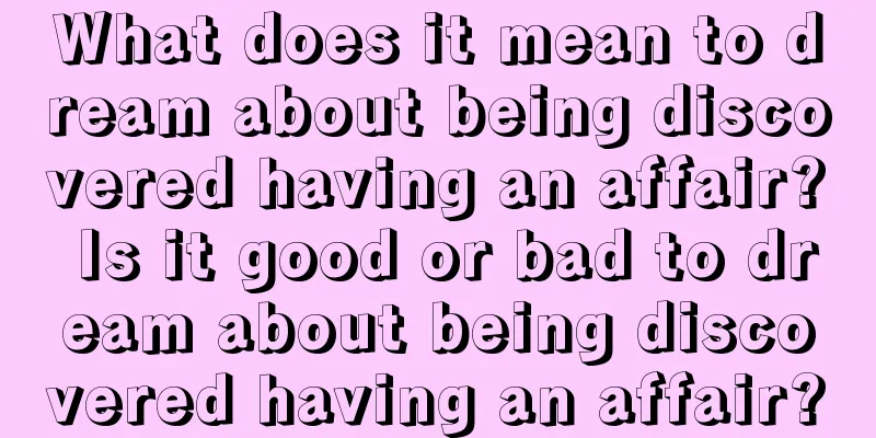 What does it mean to dream about being discovered having an affair? Is it good or bad to dream about being discovered having an affair?