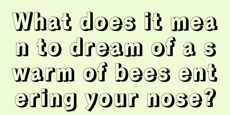 What does it mean to dream of a swarm of bees entering your nose?