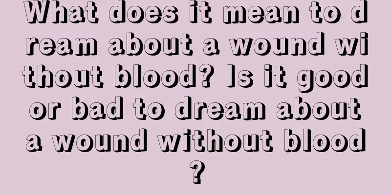 What does it mean to dream about a wound without blood? Is it good or bad to dream about a wound without blood?