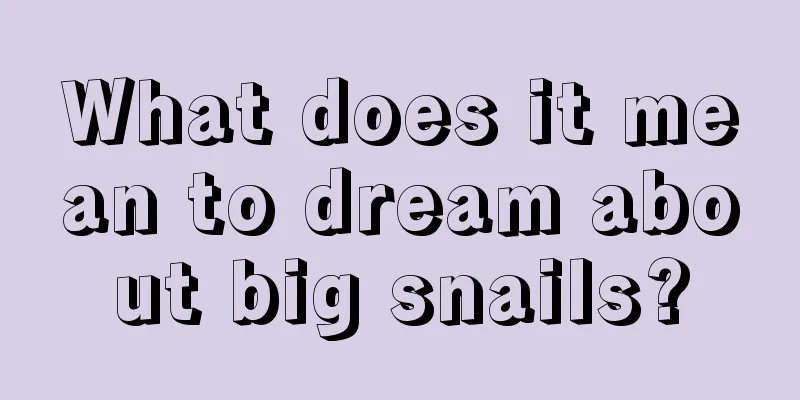 What does it mean to dream about big snails?