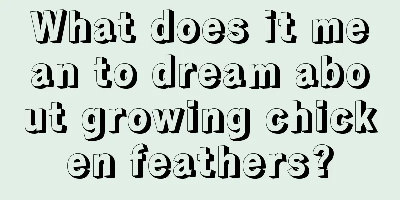 What does it mean to dream about growing chicken feathers?