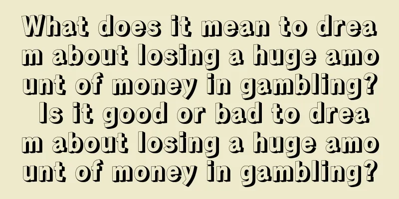 What does it mean to dream about losing a huge amount of money in gambling? Is it good or bad to dream about losing a huge amount of money in gambling?