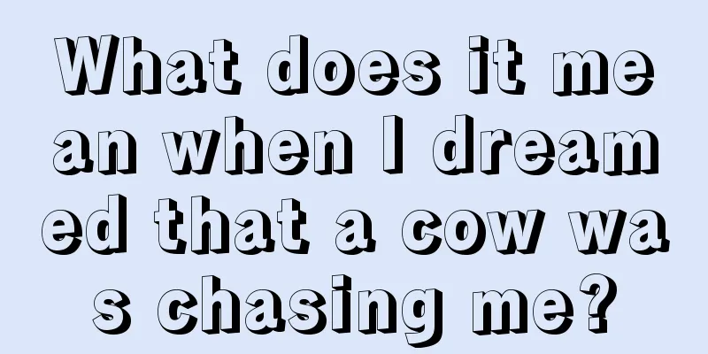 What does it mean when I dreamed that a cow was chasing me?