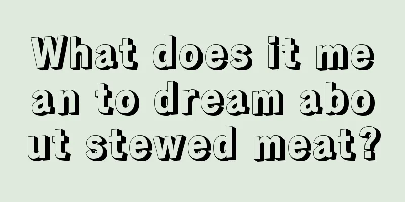 What does it mean to dream about stewed meat?