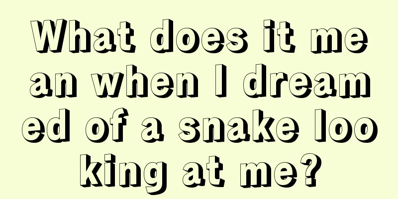 What does it mean when I dreamed of a snake looking at me?