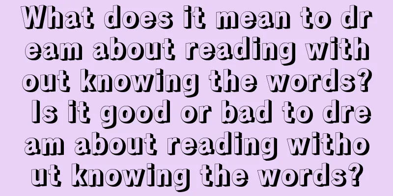 What does it mean to dream about reading without knowing the words? Is it good or bad to dream about reading without knowing the words?