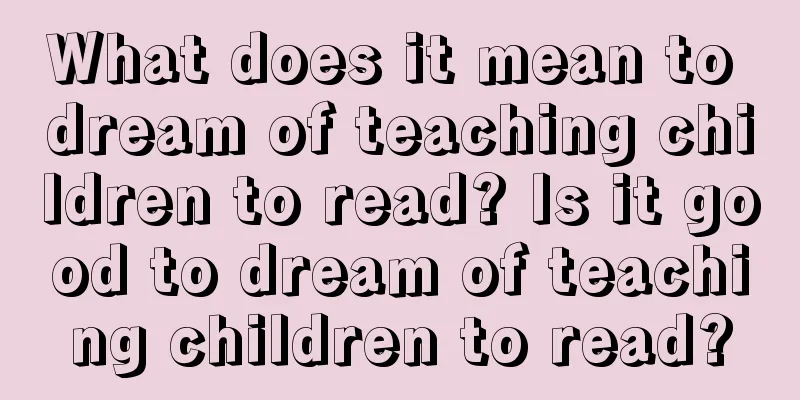 What does it mean to dream of teaching children to read? Is it good to dream of teaching children to read?