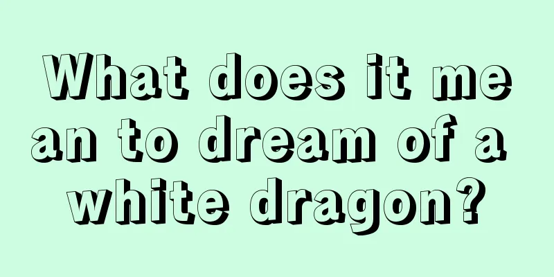 What does it mean to dream of a white dragon?