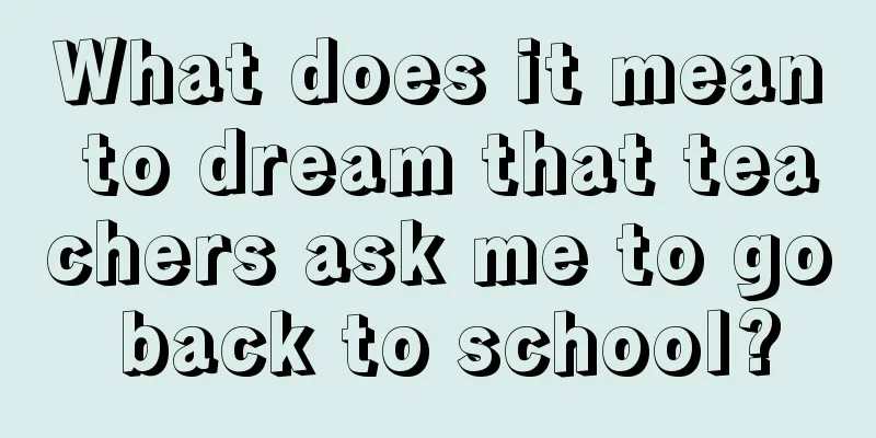 What does it mean to dream that teachers ask me to go back to school?