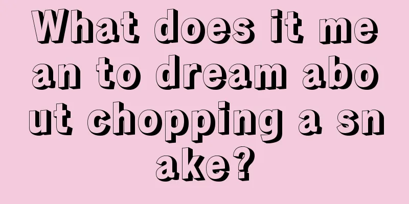 What does it mean to dream about chopping a snake?