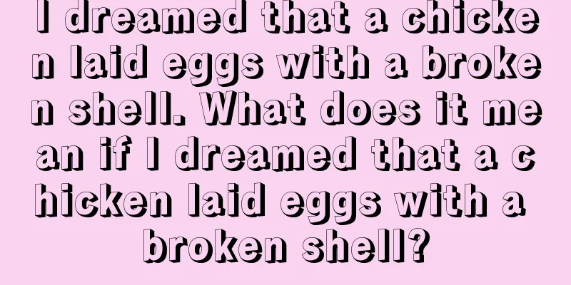 I dreamed that a chicken laid eggs with a broken shell. What does it mean if I dreamed that a chicken laid eggs with a broken shell?