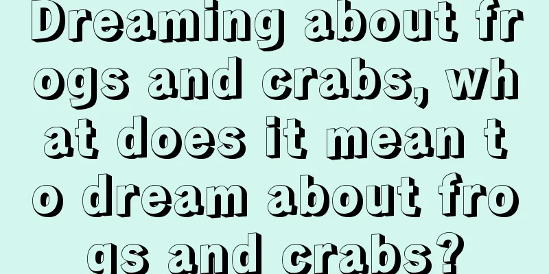 Dreaming about frogs and crabs, what does it mean to dream about frogs and crabs?