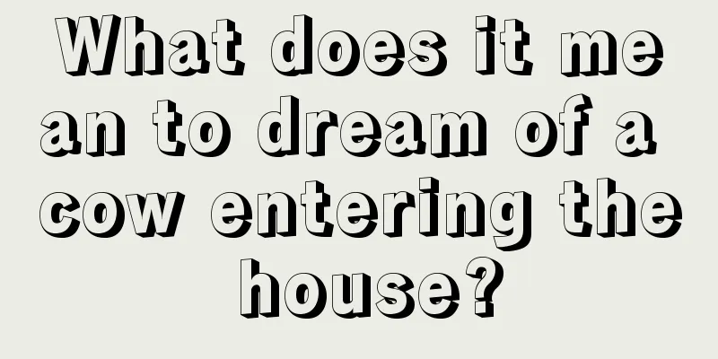 What does it mean to dream of a cow entering the house?