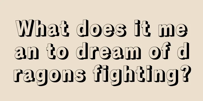 What does it mean to dream of dragons fighting?