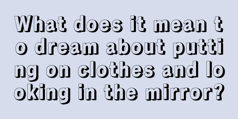 What does it mean to dream about putting on clothes and looking in the mirror?