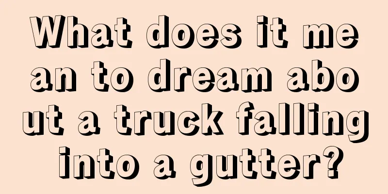 What does it mean to dream about a truck falling into a gutter?