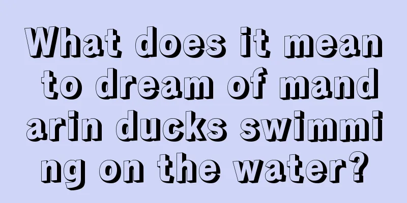 What does it mean to dream of mandarin ducks swimming on the water?