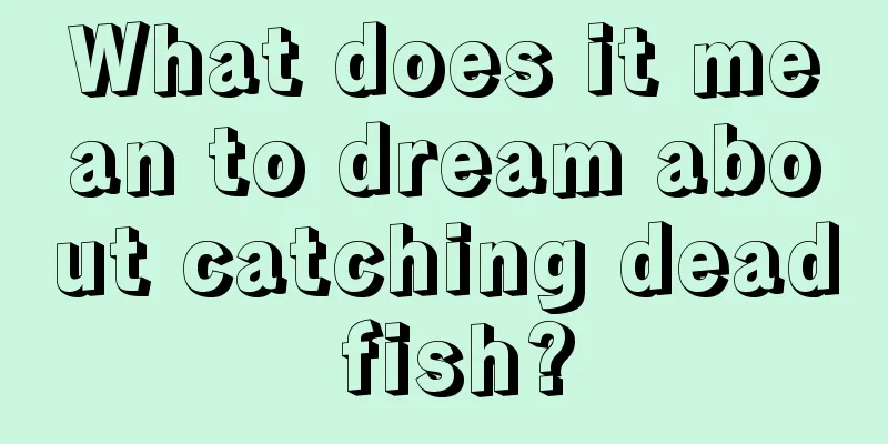 What does it mean to dream about catching dead fish?