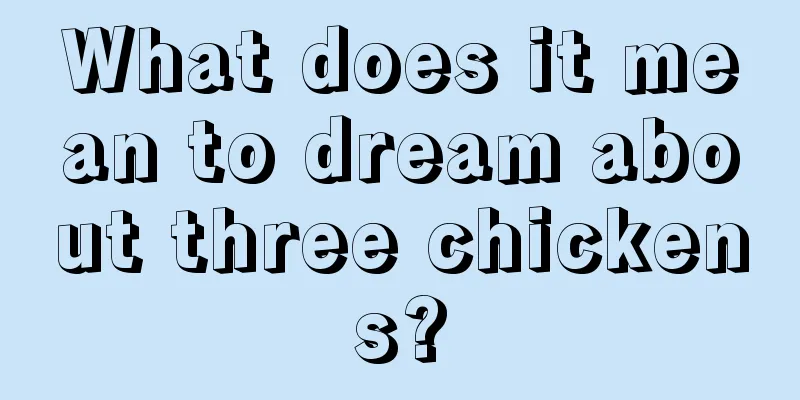 What does it mean to dream about three chickens?