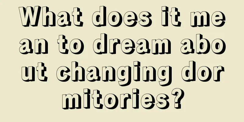 What does it mean to dream about changing dormitories?