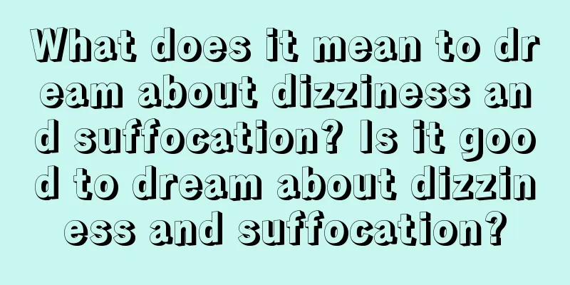 What does it mean to dream about dizziness and suffocation? Is it good to dream about dizziness and suffocation?